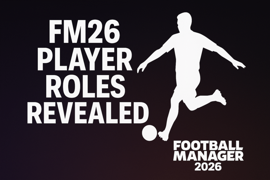 Football Manager 26 Player Roles Revealed – Big Changes & New Roles