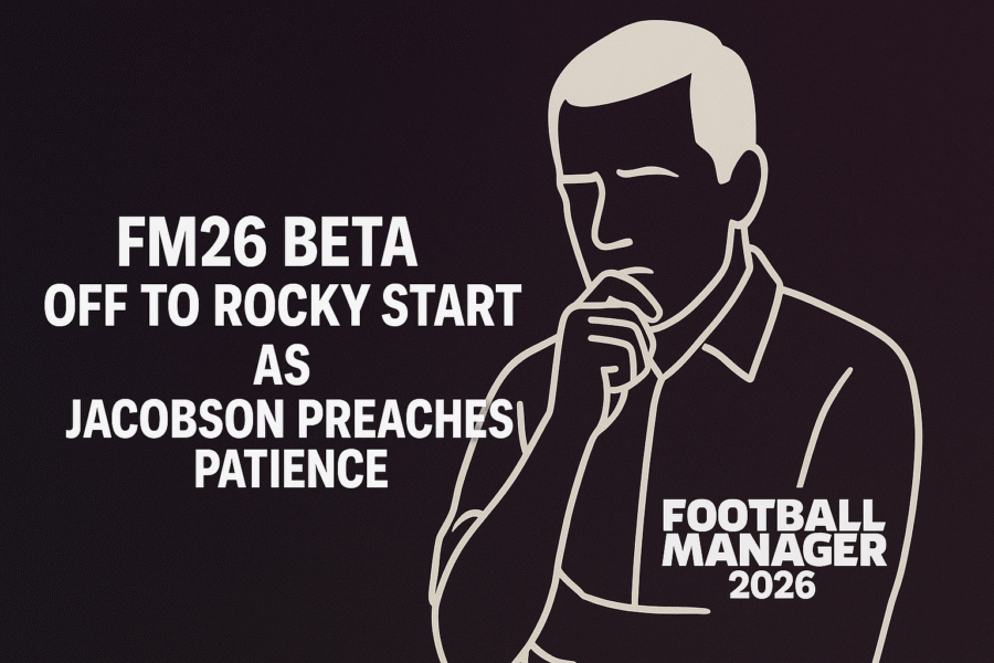 Football Manager 26 Beta Off to Rocky Start: The Early Takeaways