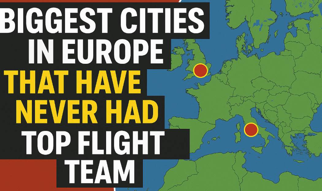 Biggest Cities In Europe That Have Never Had a Top Flight Team