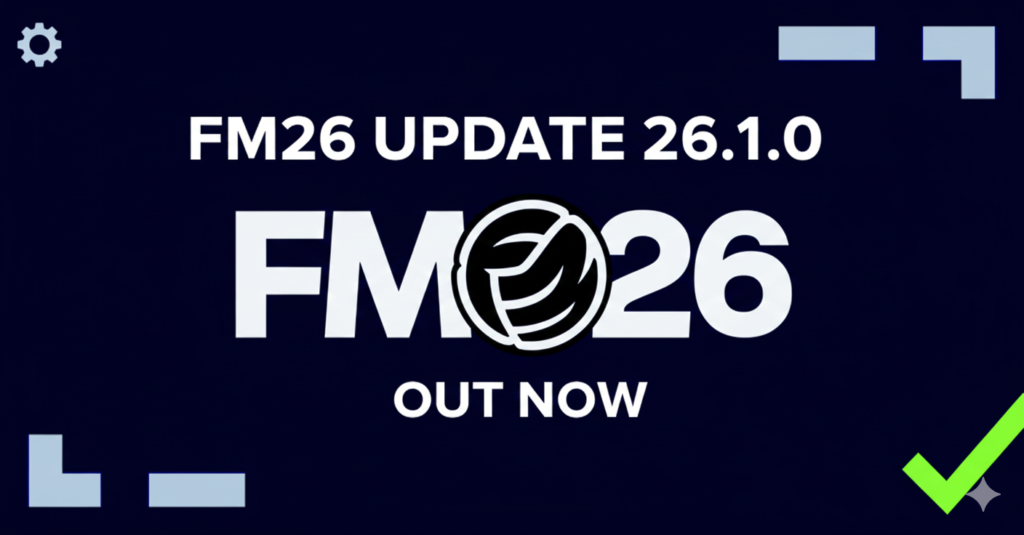 Huge FM26 Update 26.1.0 is Out Now - All Hotfixes, Details & Reactions